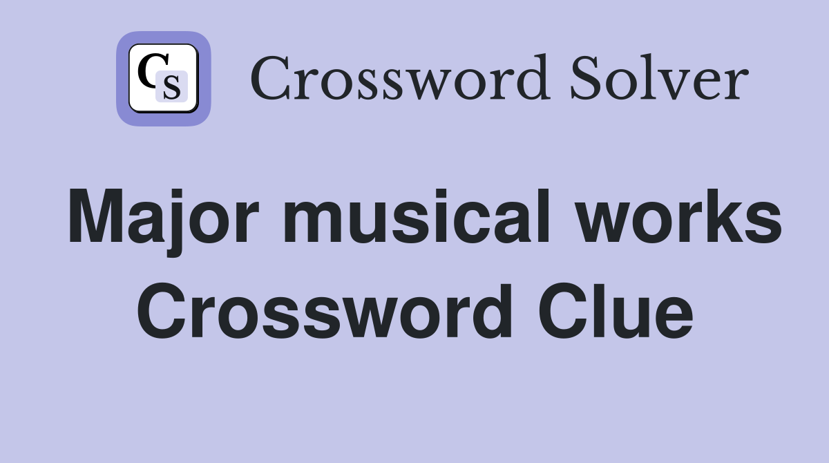 Major musical works Crossword Clue Answers Crossword Solver